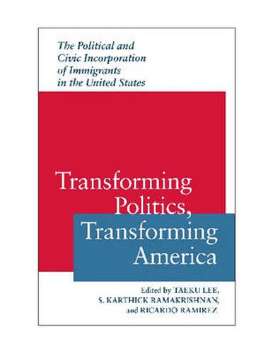 Cover image for Transforming Politics, Transforming America: The Political and Civic Incorporation of Immigrants in the United States