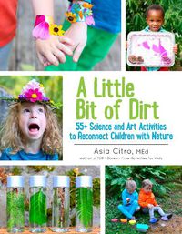 Cover image for A Little Bit of Dirt: 55+ Science and Art Activities to Reconnect Children with Nature