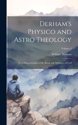 Cover image for Derham's Physico and Astro Theology