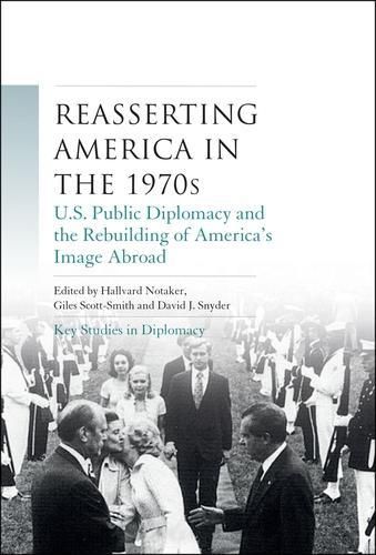 Reasserting America in the 1970s: U.S. Public Diplomacy and the Rebuilding of America's Image Abroad