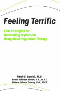 Cover image for Feeling Terrific: Four Strategies for Overcoming Depression Using Mood Regulation Therapy