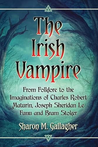 The Irish Vampire: From Folklore to the Imaginations of Charles Robert Maturin, Joseph Sheridan Le Fanu and Bram Stoker