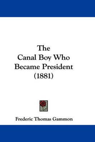 Cover image for The Canal Boy Who Became President (1881)