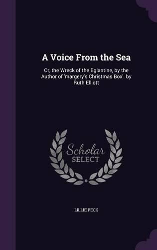 Cover image for A Voice from the Sea: Or, the Wreck of the Eglantine, by the Author of 'Margery's Christmas Box'. by Ruth Elliott