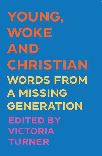 Cover image for Young, Woke and Christian: Words from a Missing Generation