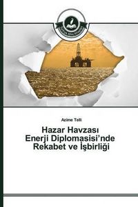 Cover image for Hazar Havzas&#305; Enerji Diplomasisi'nde Rekabet ve &#304;&#351;birli&#287;i