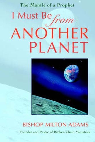 Cover image for I Must Be From Another Planet: The Mantle Of A Prophet