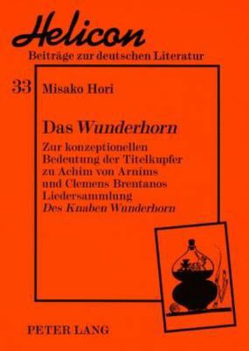 Das  Wunderhorn: Zur Konzeptionellen Bedeutung Der Titelkupfer Zu Achim Von Arnims Und Clemens Brentanos Liedersammlung  Des Knaben Wunderhorn