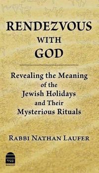 Cover image for Rendezvous with God: Revealing the Meaning of the Jewish Holidays and Their Mysterious Rituals