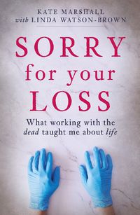 Cover image for Sorry For Your Loss: What working with the dead taught me about life
