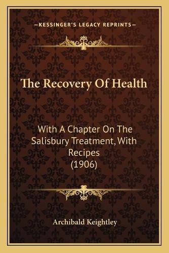 Cover image for The Recovery of Health: With a Chapter on the Salisbury Treatment, with Recipes (1906)