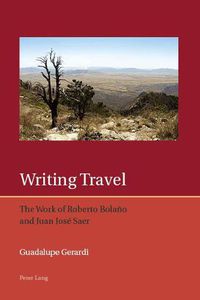 Cover image for Writing Travel: The Work of Roberto Bolano and Juan Jose Saer