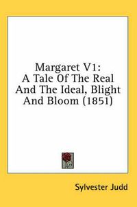 Cover image for Margaret V1: A Tale of the Real and the Ideal, Blight and Bloom (1851)