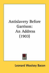 Cover image for Antislavery Before Garrison: An Address (1903)