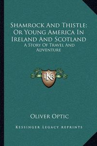 Cover image for Shamrock and Thistle; Or Young America in Ireland and Scotland: A Story of Travel and Adventure