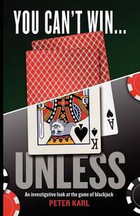 Cover image for You Can't Win...Unless an Investigative Look at the Game of Blackjack