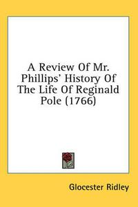 Cover image for A Review of Mr. Phillips' History of the Life of Reginald Pole (1766)