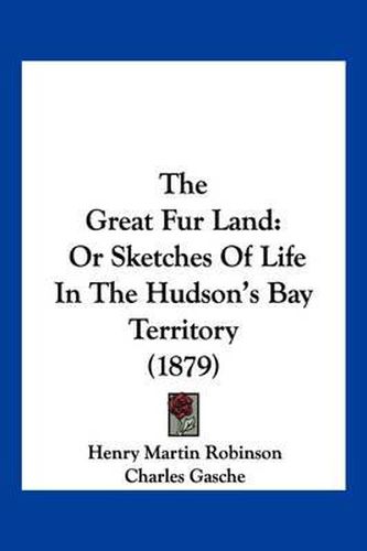 The Great Fur Land: Or Sketches of Life in the Hudson's Bay Territory (1879)