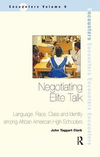 Cover image for Negotiating Elite Talk: Language, Race, Class and Identity Among African American High Schoolers