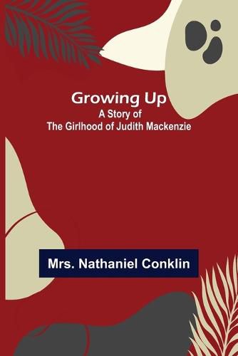 Growing Up: A Story of the Girlhood of Judith Mackenzie