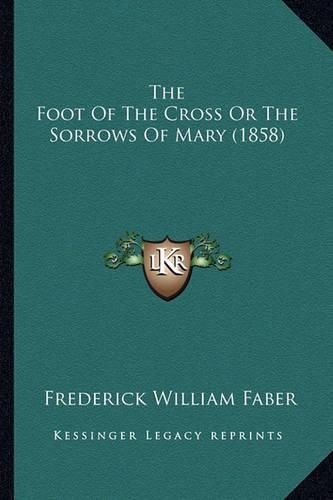 Cover image for The Foot of the Cross or the Sorrows of Mary (1858)