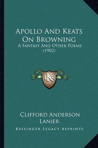 Cover image for Apollo and Keats on Browning: A Fantasy and Other Poems (1902)