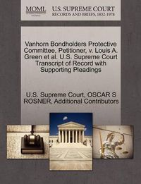 Cover image for Vanhorn Bondholders Protective Committee, Petitioner, V. Louis A. Green Et Al. U.S. Supreme Court Transcript of Record with Supporting Pleadings