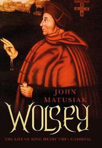 Cover image for Wolsey: The Life of King Henry VIII's Cardinal