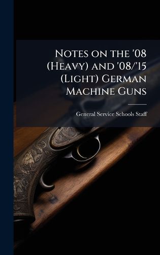 Cover image for Notes on the '08 (Heavy) and '08/'15 (Light) German Machine Guns