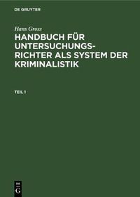 Cover image for Hans Gross: Handbuch Fur Untersuchungsrichter ALS System Der Kriminalistik. Teil 1