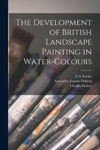 Cover image for The Development of British Landscape Painting in Water-colours