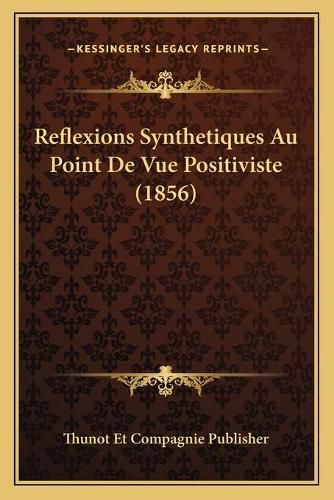 Cover image for Reflexions Synthetiques Au Point de Vue Positiviste (1856)