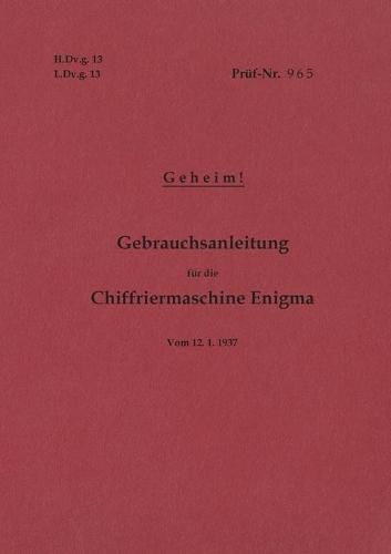 Cover image for H.Dv.g. 13, L.Dv.g. 13 Gebrauchsanleitung fur die Chiffriermaschine Enigma - Geheim: vom 12.1.1937 - Neuauflage 2020