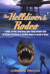 Cover image for The Helldivers' Rodeo: A Deadly, X-Treme, Scuba-Diving, Spearfishing, Adventure Amid the Off Shore Oil Platforms in the Murky Waters of the Gulf of Mexico