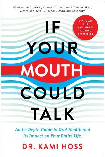 If Your Mouth Could Talk: An In-Depth Guide to Oral Health and Its Impact on Your Entire Life