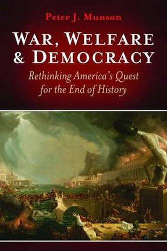 Cover image for War, Welfare & Democracy: Rethinking America's Quest for the End of History