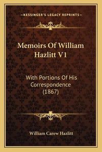 Cover image for Memoirs of William Hazlitt V1: With Portions of His Correspondence (1867)