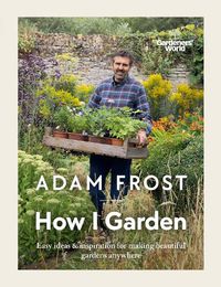 Cover image for Gardener's World: How I Garden: Easy ideas & inspiration for making beautiful gardens anywhere