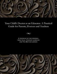 Cover image for Your Child's Doctor as an Educator. a Practical Guide for Parents, Doctors and Teachers