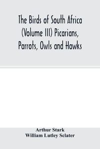 Cover image for The birds of South Africa (Volume III) Picarians, Parrots, Owls and Hawks