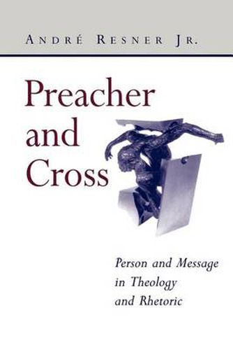 Cover image for Preacher and Cross: Person and Message in Theology and Rhetoric: Person and Message in Theology and Rhetoric