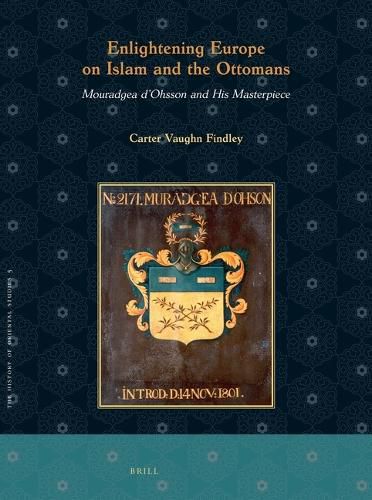 Cover image for Enlightening Europe on Islam and the Ottomans: Mouradgea d'Ohsson and His Masterpiece