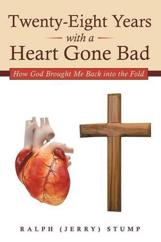 Cover image for Twenty-Eight Years with a Heart Gone Bad: How God Brought Me Back into the Fold