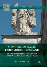 Cover image for Memories of War in Early Modern England: Armor and Militant Nostalgia in Marlowe, Sidney, and Shakespeare