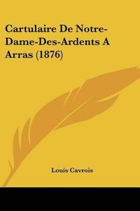 Cover image for Cartulaire de Notre-Dame-Des-Ardents a Arras (1876)