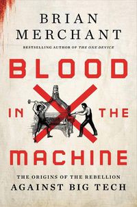 Cover image for Blood in the Machine: The Origins of the Rebellion Against Big Tech