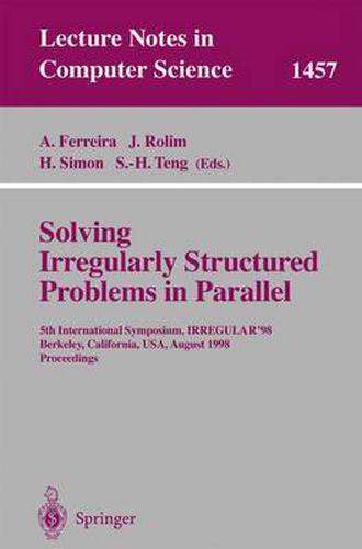 Cover image for Solving Irregularly Structured Problems in Parallel: 5th International Symosium, IRREGULAR'98, Berkeley, California, USA, August 9-11, 1998. Proceedings