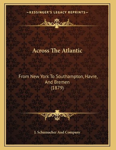Cover image for Across the Atlantic: From New York to Southampton, Havre, and Bremen (1879)