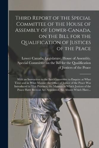 Cover image for Third Report of the Special Committee of the House of Assembly of Lower-Canada, on the Bill for the Qualification of Justices of the Peace [microform]