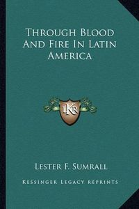 Cover image for Through Blood and Fire in Latin America